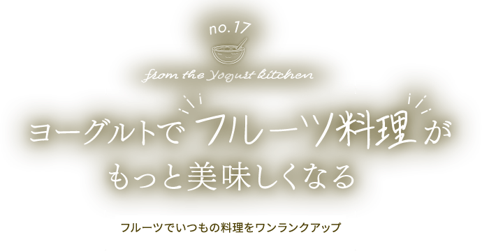 no.17 from the Yogurt kitchen ヨーグルトでフルーツ料理がもっと美味しくなる！