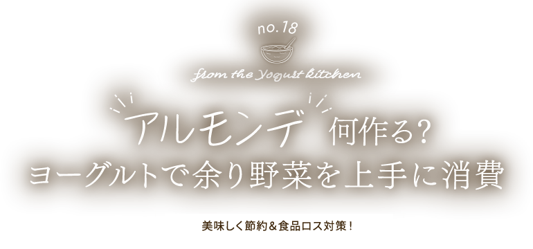 no.18 from the Yogurt kitchen アルモンデ何作る？ヨーグルトで余り野菜を上手に消費