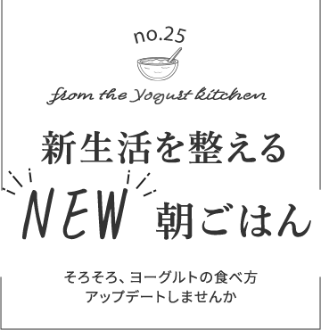 no.25 from the Yogurt kitchen 新生活を整える“NEW”朝ごはん