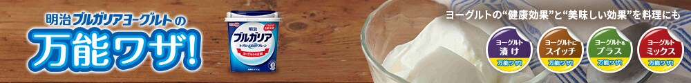 明治ブルガリアヨーグルトの万能ワザ ヨーグルトの健康効果と美味しい効果を料理にも