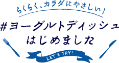 らくらく、カラダにやさしい! #ヨーグルトディッシュはじめました LET'S TRY!