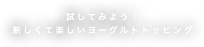 試してみよう！新しくて楽しいヨーグルトトッピング