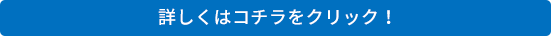 詳しくはコチラをクリック！