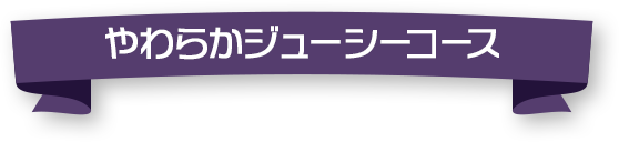 やわらかジューシーコース