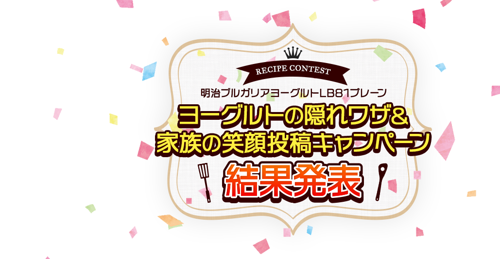 RECIPE  CONTEST 明治ブルガリアヨーグルトLB81プレーン ヨーグルトの隠れワザ＆家族の笑顔投稿キャンペーン 結果発表