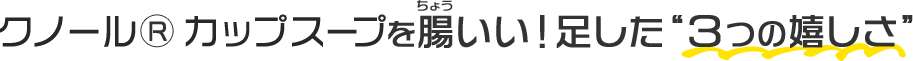 クノール® カップスープを腸いい！足した“3つの嬉しさ”