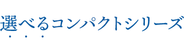 選べるコンパクトシリーズ