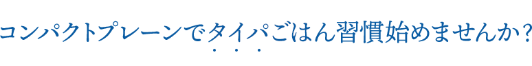 コンパクトプレーンでタイパごはん習慣はじめませんか?