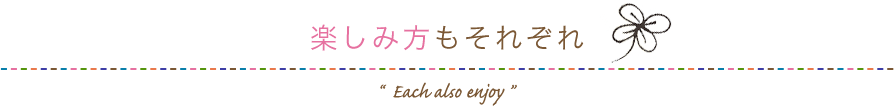 楽しみ方もそれぞれ