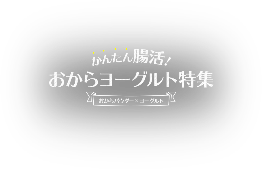 かんたん腸活！おからヨーグルト特集(おからパウダー × ヨーグルト)