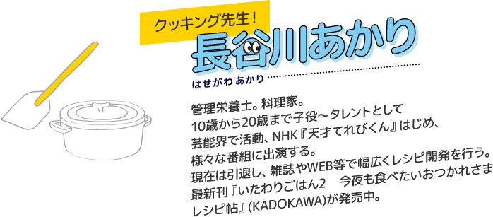 管理栄養士。料理家。10歳から20歳まで子役〜タレントとして芸能界で活動、NHK『天才てれびくん』はじめ、様々な番組に出演する。現在は引退し、雑誌やWEB等で幅広くレシピ開発を行う。最新刊『いたわりごはん2 今夜も食べたいおつかれさまレシピ帖』(KADOKAWA)が発売中。