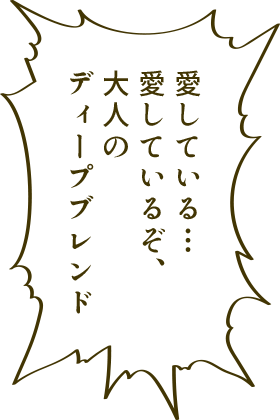 愛している… 愛しているぞ、 大人のディープブレンド