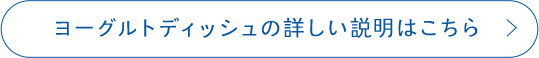 ヨーグルトディッシュの詳しい説明はこちら