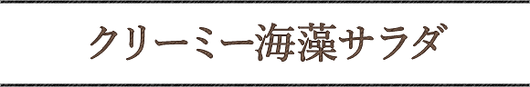 クリーミー海藻サラダ