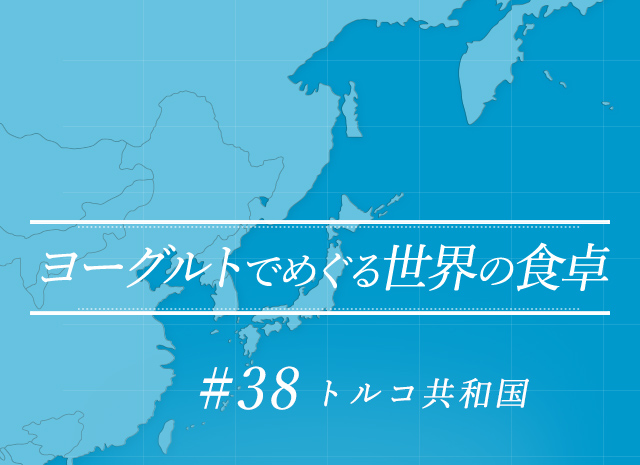 ヨーグルトでめぐる世界の食卓 #38 トルコ共和国(イネギョル)